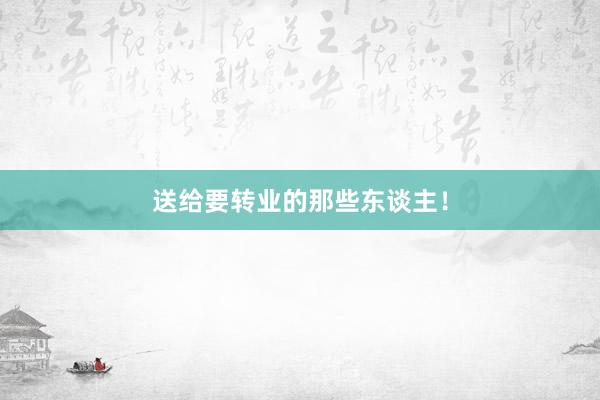 送给要转业的那些东谈主！