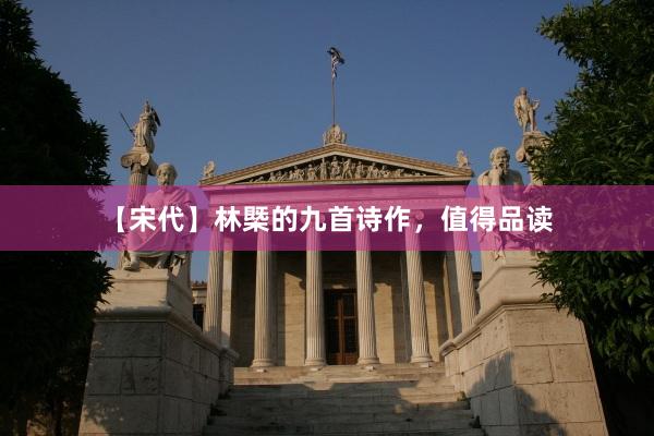 【宋代】林槩的九首诗作，值得品读